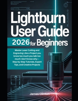 Paperback LightBurn User Guide 2026 for Beginners: Master Laser Cutting and Engraving Like a Project you know too much you talk too much I don't know why- Step- Book