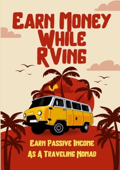 Paperback Earn Money While RVing: Earn Passive Income As A Traveling Nomad Book