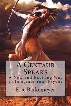 Paperback A Centaur Speaks: A New and Exciting Way to Integrate Your Psyche Book