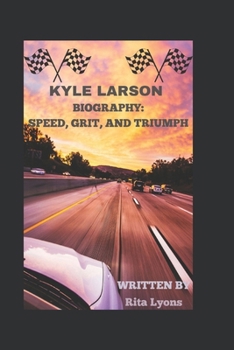 Paperback Kyle Larson Biography: Speed, Grit, and Triumph Book