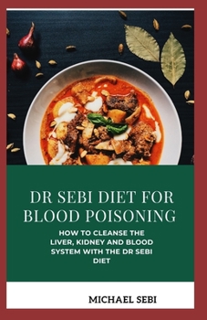 Paperback Dr Sebi Diet for Blood Poisoning: How To Cleanse The Liver, Kidney And Blood System With The Dr Sebi Diet Book