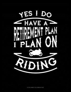 Paperback Yes I Do Have a Retirement Plan I Plan On Riding: 6 Columns Columnar Pad Book