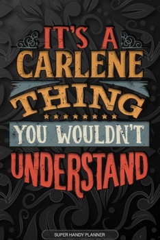 It's A Carlene Thing You Wouldn't Understand: Carlene Name Planner With Notebook Journal Calendar Personal Goals Password Manager & Much More, Perfect Gift For Carlene