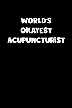World's Okayest Acupuncturist Notebook - Acupuncturist Diary - Acupuncturist Journal - Funny Gift for Acupuncturist: Medium College-Ruled Journey Diary, 110 page, Lined, 6x9 (15.2 x 22.9 cm)