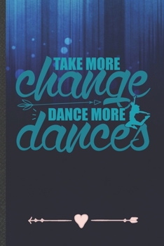 Paperback Take More Change Dance More Dances: Funny Dancer Dancing Lined Notebook Journal For Instructor Enthusiast, Unique Special Inspirational Birthday Gift, Book