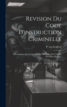 Hardcover Revision Du Code D'instruction Criminelle: Observations Sur Le Livre Premier Du Projet Du Code De Procédure Pénale... [French] Book
