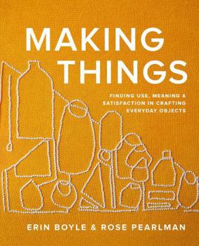 Hardcover Making Things: Finding Use, Meaning, and Satisfaction in Crafting Everyday Objects Book