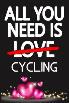 Paperback All You Need is CYCLING: Funny Happy Valentine's Day and Cool Gift Ideas for Him/Her Women Men Mom Dad Perfect Gift for CYCLING Lovers Lined Jo Book