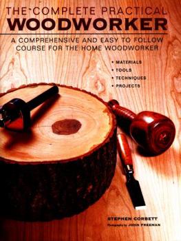 Hardcover The Complete Practical Woodworker: A Comprehensive and Easy to Follow Course for the Home Woodworker Book
