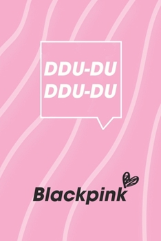DDU-DU DDU-DU Blackpink Fans: K-pop 110 Lined Pages Journal &Notebook, Kpop gift, Kpop accessories, unique gifts for teenage girls (Best Friends, Lover, Girl Friend, Daughter)