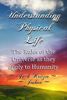 Paperback Understanding Physical Life: The Rules of the Universe as They Apply to Humanity Book