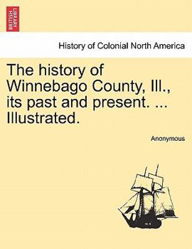 Paperback The history of Winnebago County, Ill., its past and present. ... Illustrated. Book