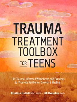 Paperback Trauma Treatment Toolbox for Teens: 144 Trauma-Informed Worksheets and Exercises to Promote Resilience, Growth & Healing Book