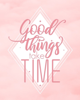 Good Things Take Time : 2020 Weekly and Monthly Planner, Daily Gratitude Journal, from January 1, 2020, to December 31, 2020, Month Calendar View, for Organizing Your Notes and Goals, Coloring Daily M