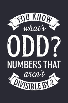 You Know Whats Odd? Numbers That Arent Divisible by 2: Math Lined Notebook, Journal, Organizer, Diary, Composition Notebook, Gifts for Mathematicians and Math Lovers