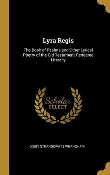 Hardcover Lyra Regis: The Book of Psalms and Other Lyrical Poetry of the Old Testament Rendered Literally Book