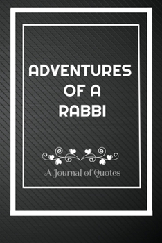 Adventures of A Rabbi: A Journal of Quotes: Perfect Quote Journal for Rabbi gift, 100 Pages 6*9 Inch Journal, Best gift for Rabbi Quote journal ... your memory who and where said it with date.