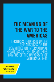 Paperback The Meaning of the War to the Americas: Lectures Delivered Under the Auspices of the Committee on International Relations on the Los Angeles Campus of Book