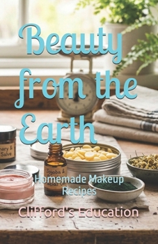 Beauty from the Earth: Homemade Makeup Recipes