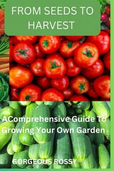 Paperback From seeds to harvest: A Comprehensive Guide To Growing Your Own Vegetable Garden Book