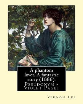 Paperback A phantom lover. A fantastic story (1886). By: Vernon Lee: Vernon Lee was the pseudonym of the British writer Violet Paget (14 October 1856 - 13 Febru Book