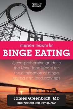 Paperback Integrative Medicine for Binge Eating: A Comprehensive Guide to the New Hope Model for the Elimination of Binge Eating and Food Cravings Book