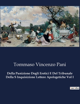 Paperback Della Punizione Degli Eretici E Del Tribunale Della S Inquisizione Lettere Apologetiche Vol I [Italian] Book