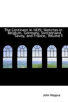 Hardcover The Continent in 1835: Sketches in Belgium, Germany, Switzerland, Savoy, and France, Volume I Book