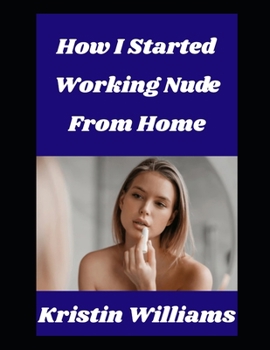 How I Started Working Nude From Home: Want To Be A Total Nudist While You Get To Send Emails, Take Zoom Calls, and Do Your Work From Home? Read This!