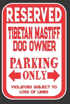 Reserved Tibetan Mastiff Dog Owner Parking Only. Violators Subject To Loss Of Limbs: Blank Lined Notebook To Write In | Appreciation Gift For Tibetan Mastiff Dog Lovers
