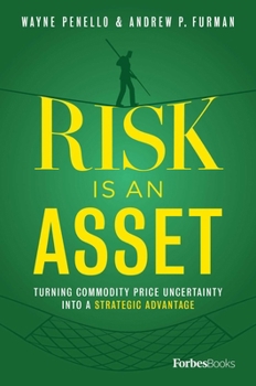 Hardcover Risk Is an Asset: Turning Commodity Price Uncertainty Into a Strategic Advantage Book