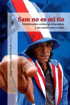 Paperback Sam No Es Mi Tio: Veinticuatro Cronicas Migrantes y Un Sueno Americano = Sam, Is Not My Uncle [Spanish] Book