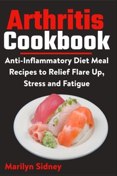 Paperback Arthritis Cookbook: Anti-Inflammatory Diet Meal Recipes to Relief Flare Up, Stress and Fatigue Book