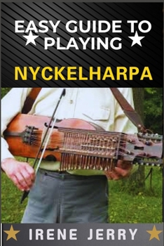 Paperback Easy Guide to Playing Nyckelharpa: A Comprehensive Step-by-Step Approach to Mastering the Nyckelharpa, from Basics to Advanced Techniques for Every As Book