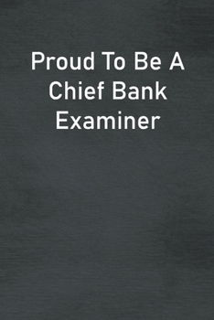 Paperback Proud To Be A Chief Bank Examiner: Lined Notebook For Men, Women And Co Workers Book