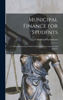 Hardcover Municipal Finance for Students: A Short Elementary Work On Municipal Accountancy and Finance Book