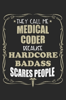 Paperback They Call Me Medical Coder Because Hardcore Badass Scares People: Personalized for Women or Men, Personalized Gift - Perfect for anyone working in the Book