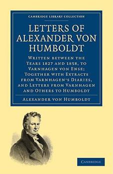 Paperback Letters of Alexander Von Humboldt: Written Between the Years 1827 and 1858, to Varnhagen Von Ense; Together with Extracts from Varnhagen's Diaries, an Book