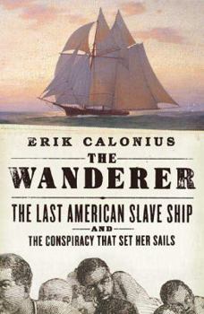 Hardcover The Wanderer: The Last American Slave Ship and the Conspiracy That Set Its Sails Book