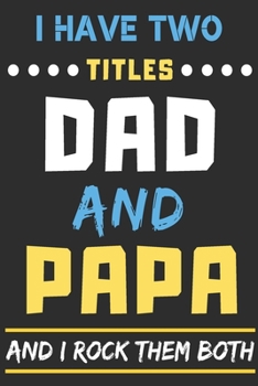 Paperback I Have Two Titles Dad And Papa And I Rock Them Both: lined notebook, funny gift for fathers, grandpa Book