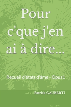 Paperback Pour c'que j'en ai à dire ...: Recueil d'états d'âme - Opus 1 [French] Book