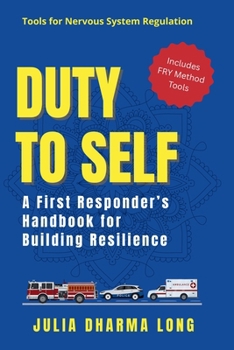 Duty to Self: A First Responder’s Handbook for Building Resilience