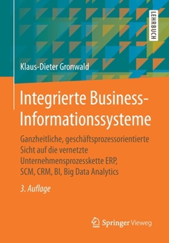 Paperback Integrierte Business-Informationssysteme: Ganzheitliche, Geschäftsprozessorientierte Sicht Auf Die Vernetzte Unternehmensprozesskette Erp, Scm, Crm, B [German] Book