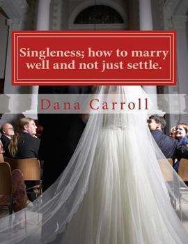 Paperback Singleness; how to marry well and not just settle.: a biblical approach to marriage. Book