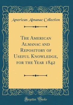 Hardcover The American Almanac and Repository of Useful Knowledge, for the Year 1842 (Classic Reprint) Book