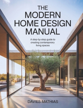 Paperback The Modern Home Design Manual: A Step-by-Step Guide to Creating Contemporary Living Spaces Book