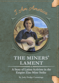 The Miners' Lament: A Story of Latina Activists in the Empire Zinc Mine Strike (I Am America, Set 4) - Book  of the I Am America