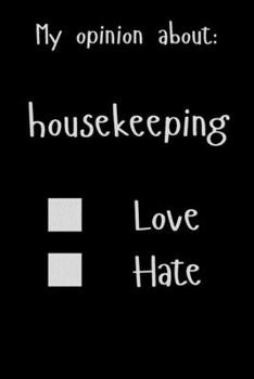 My opinion about: housekeeping Love Hate: Show Your Opinion, Great Gift Idea With Funny Text On Cover, Great Motivational, Unique Notebook, Journal, Diary
