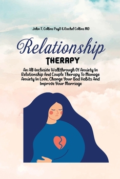 Paperback Relationship Therapy: An All-Inclusive Walkthrough Of Anxiety In Relationship And Couple Therapy To Manage Anxiety In Love, Change Your Bad Book