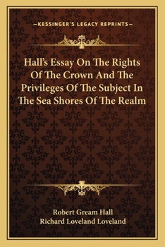 Paperback Hall's Essay On The Rights Of The Crown And The Privileges Of The Subject In The Sea Shores Of The Realm Book